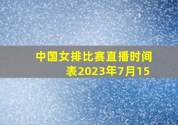 中国女排比赛直播时间表2023年7月15