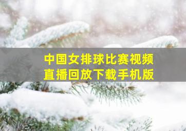 中国女排球比赛视频直播回放下载手机版