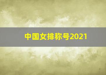 中国女排称号2021