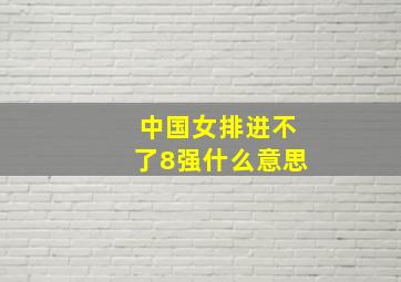 中国女排进不了8强什么意思