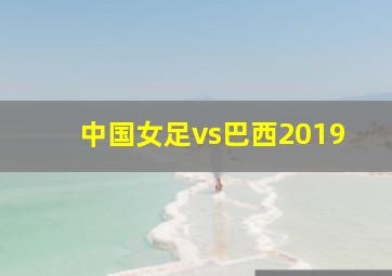 中国女足vs巴西2019