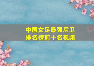 中国女足最强后卫排名榜前十名视频