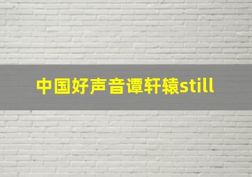 中国好声音谭轩辕still