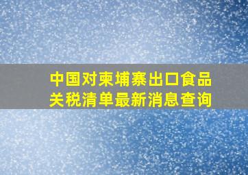 中国对柬埔寨出口食品关税清单最新消息查询