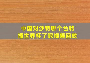 中国对沙特哪个台转播世界杯了呢视频回放