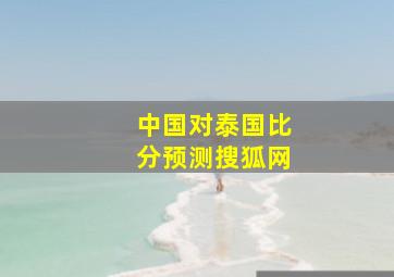 中国对泰国比分预测搜狐网