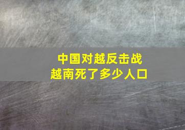 中国对越反击战越南死了多少人口