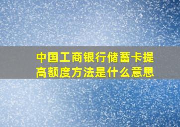 中国工商银行储蓄卡提高额度方法是什么意思