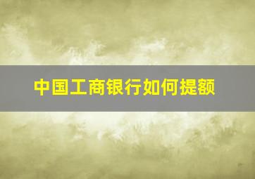 中国工商银行如何提额