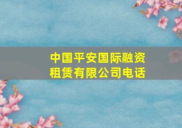 中国平安国际融资租赁有限公司电话