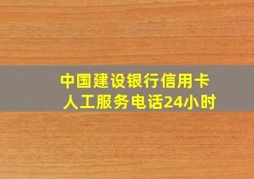 中国建设银行信用卡人工服务电话24小时