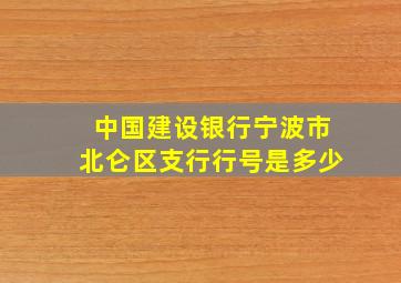 中国建设银行宁波市北仑区支行行号是多少