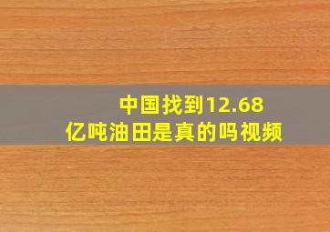 中国找到12.68亿吨油田是真的吗视频