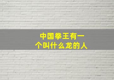 中国拳王有一个叫什么龙的人