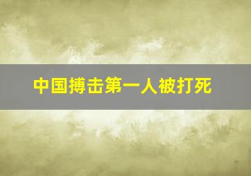 中国搏击第一人被打死