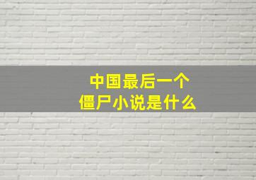 中国最后一个僵尸小说是什么