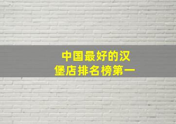 中国最好的汉堡店排名榜第一