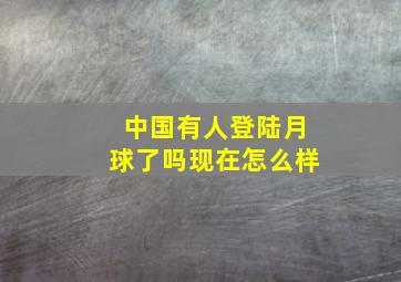 中国有人登陆月球了吗现在怎么样