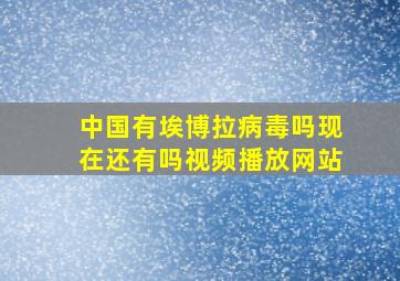 中国有埃博拉病毒吗现在还有吗视频播放网站