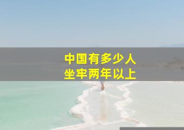 中国有多少人坐牢两年以上