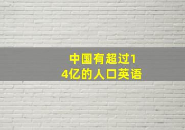 中国有超过14亿的人口英语