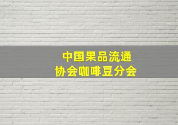 中国果品流通协会咖啡豆分会