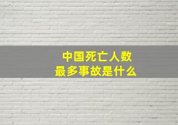 中国死亡人数最多事故是什么