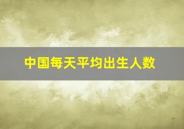 中国每天平均出生人数