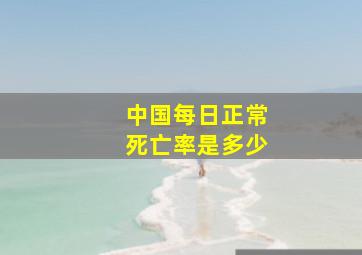 中国每日正常死亡率是多少