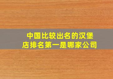 中国比较出名的汉堡店排名第一是哪家公司