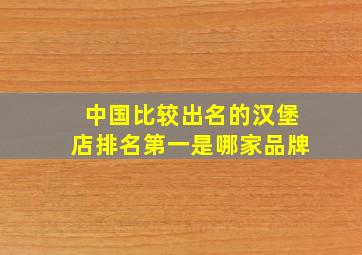 中国比较出名的汉堡店排名第一是哪家品牌