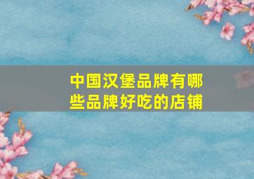 中国汉堡品牌有哪些品牌好吃的店铺