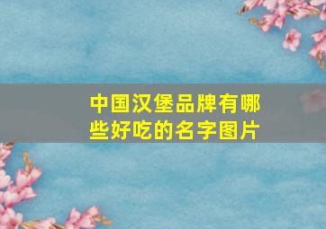 中国汉堡品牌有哪些好吃的名字图片