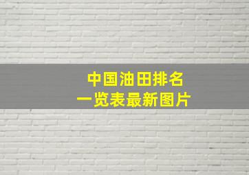 中国油田排名一览表最新图片