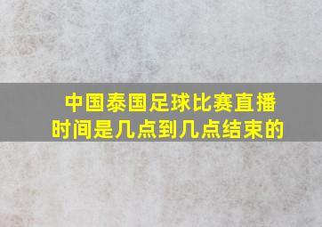 中国泰国足球比赛直播时间是几点到几点结束的