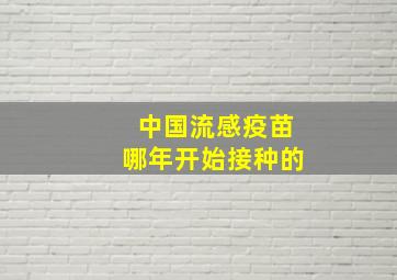 中国流感疫苗哪年开始接种的