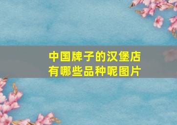 中国牌子的汉堡店有哪些品种呢图片