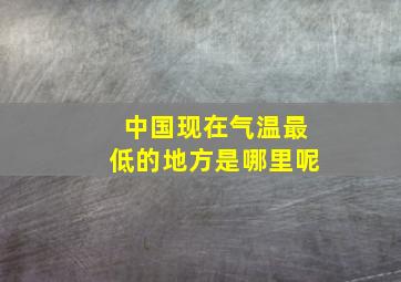 中国现在气温最低的地方是哪里呢