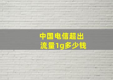 中国电信超出流量1g多少钱