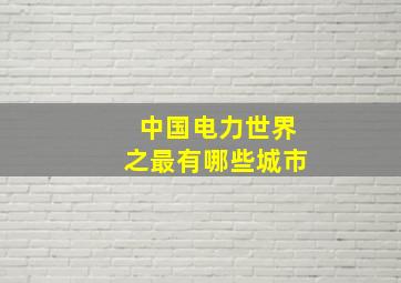 中国电力世界之最有哪些城市