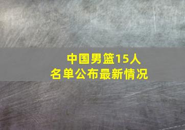 中国男篮15人名单公布最新情况