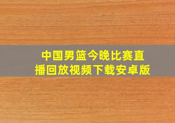 中国男篮今晚比赛直播回放视频下载安卓版