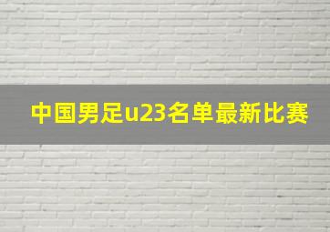 中国男足u23名单最新比赛