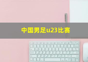 中国男足u23比赛