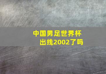 中国男足世界杯出线2002了吗