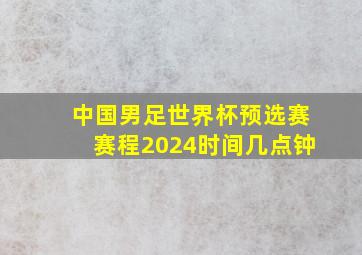 中国男足世界杯预选赛赛程2024时间几点钟