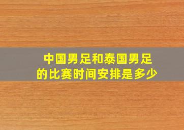 中国男足和泰国男足的比赛时间安排是多少