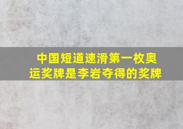 中国短道速滑第一枚奥运奖牌是李岩夺得的奖牌