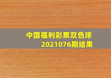 中国福利彩票双色球2021076期结果