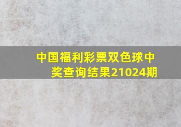 中国福利彩票双色球中奖查询结果21024期